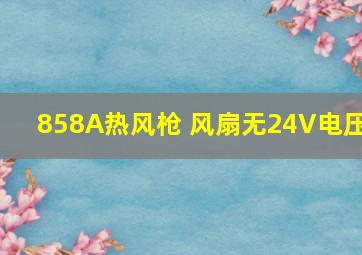 858A热风枪 风扇无24V电压